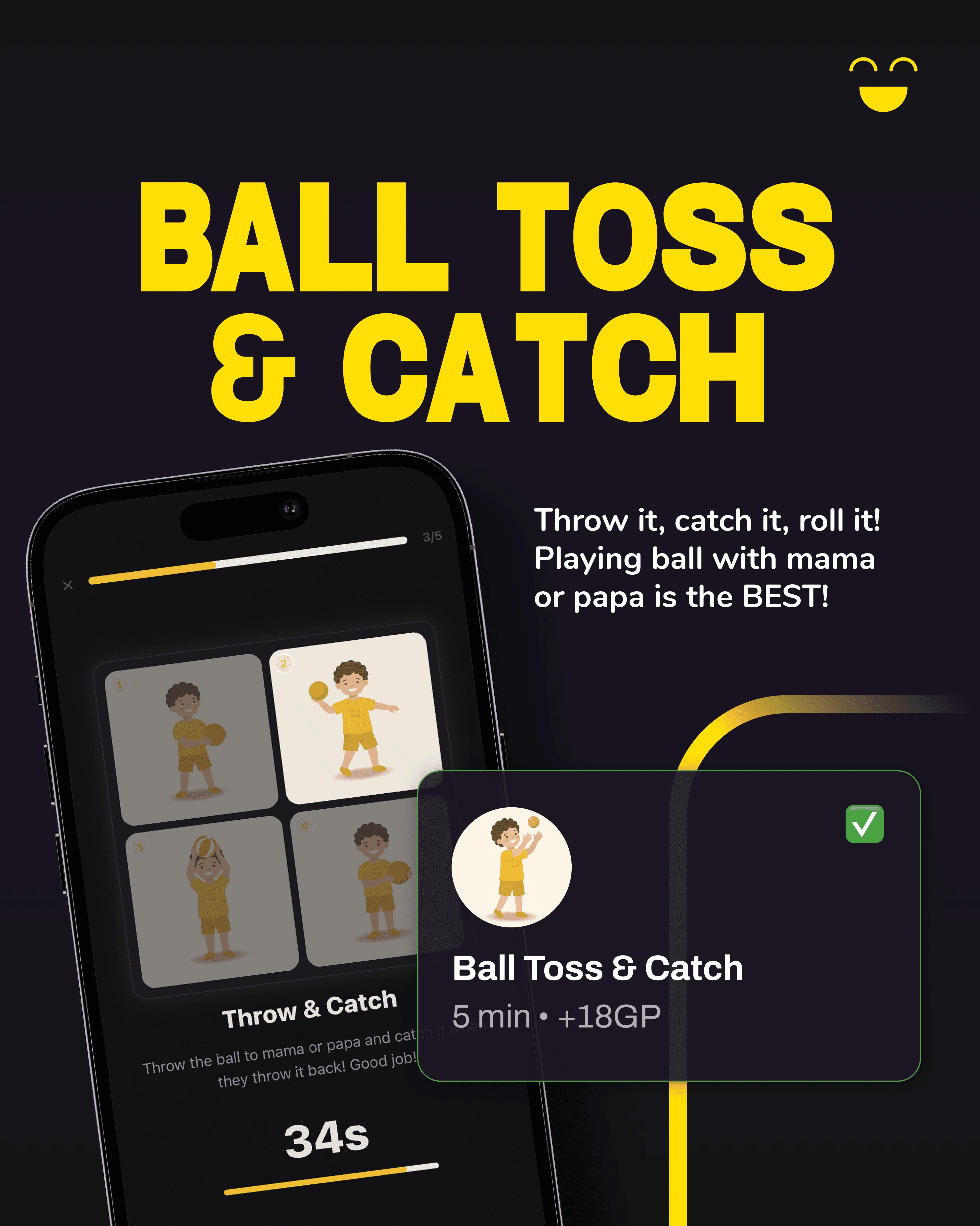 Ball Toss & Catch — throw it, catch it, roll it with mama or papa. 5 min, +18 GP.